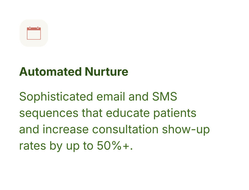 Automated Nurture Sophisticated email and SMS sequences that educate patients and increase consultation show-up rates by up to 50%+.
